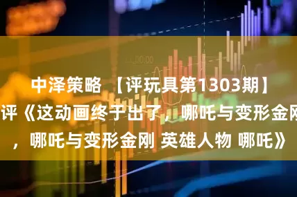 中泽策略 【评玩具第1303期】子小天：蟹子测评《这动画终于出了，哪吒与变形金刚 英雄人物 哪吒》