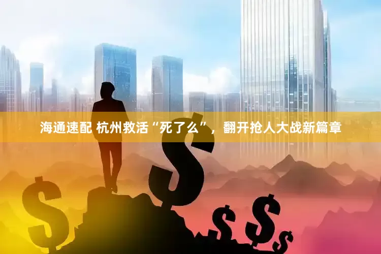 海通速配 杭州救活“死了么”，翻开抢人大战新篇章